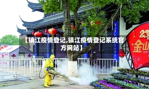 【镇江疫情登记,镇江疫情登记系统官方网站】-第1张图片