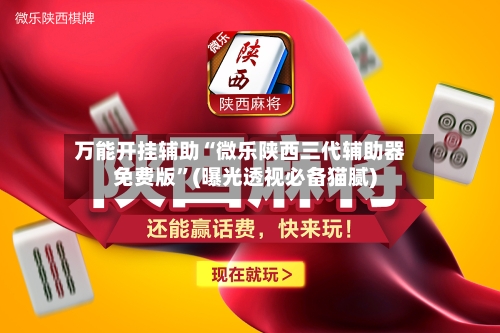 万能开挂辅助“微乐陕西三代辅助器免费版	”(曝光透视必备猫腻)-第1张图片