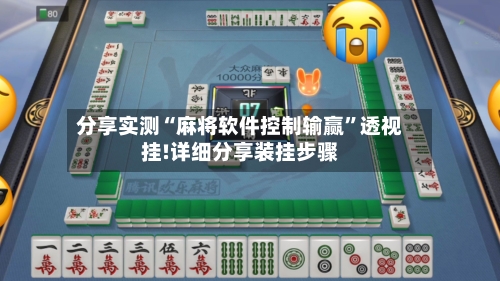 分享实测“麻将软件控制输赢	”透视挂!详细分享装挂步骤-第1张图片