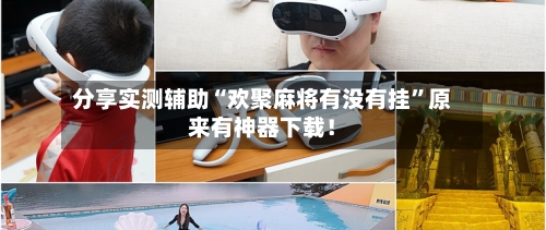 分享实测辅助“欢聚麻将有没有挂”原来有神器下载！-第1张图片