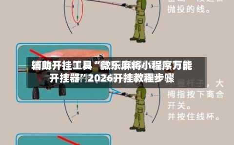 辅助开挂工具“微乐麻将小程序万能开挂器”2026开挂教程步骤-第1张图片