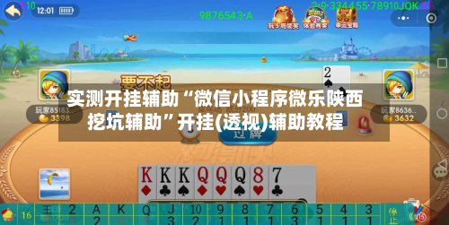 实测开挂辅助“微信小程序微乐陕西挖坑辅助	”开挂(透视)辅助教程-第2张图片