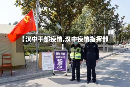 【汉中干部疫情,汉中疫情指挥部】-第1张图片