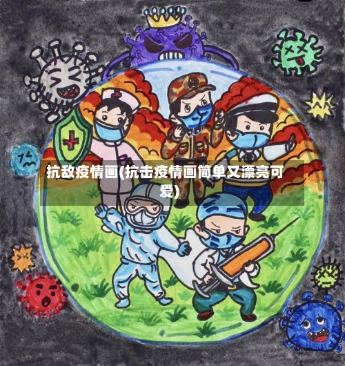 抗敌疫情画(抗击疫情画简单又漂亮可爱)-第1张图片