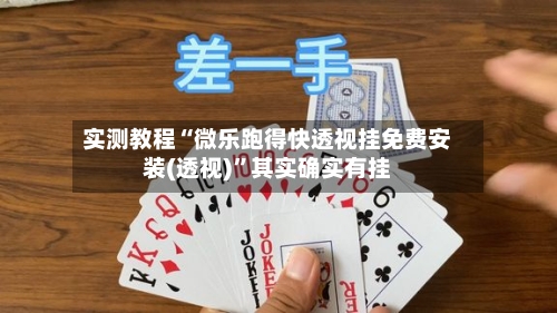 实测教程“微乐跑得快透视挂免费安装(透视)”其实确实有挂-第2张图片