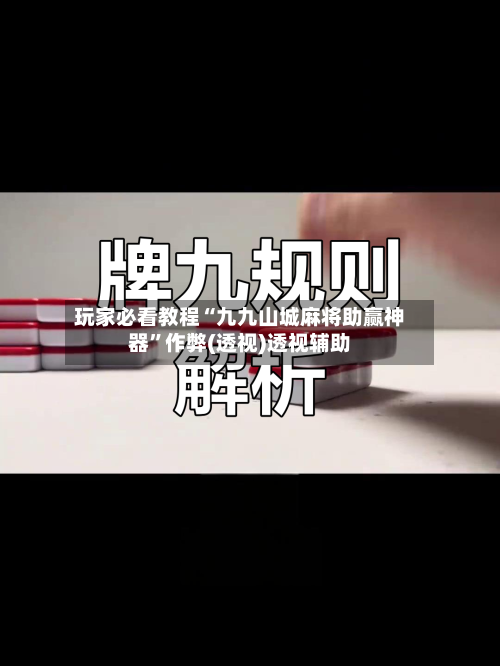 玩家必看教程“九九山城麻将助赢神器”作弊(透视)透视辅助-第1张图片