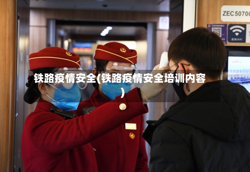 铁路疫情安全(铁路疫情安全培训内容)-第3张图片