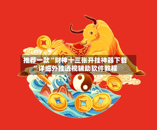 推荐一款“财神十三张开挂神器下载”详细外挂透视辅助软件教程-第1张图片