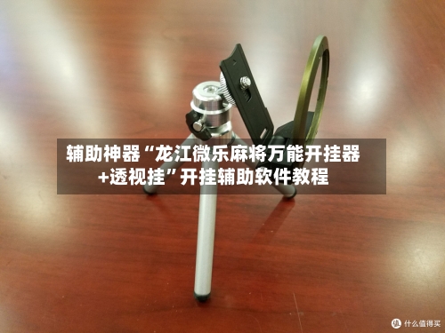 辅助神器“龙江微乐麻将万能开挂器+透视挂	”开挂辅助软件教程-第1张图片