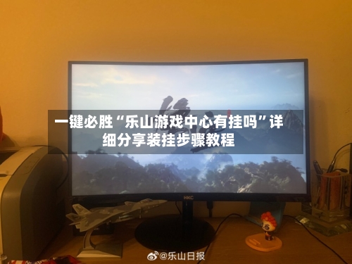 一键必胜“乐山游戏中心有挂吗”详细分享装挂步骤教程-第2张图片