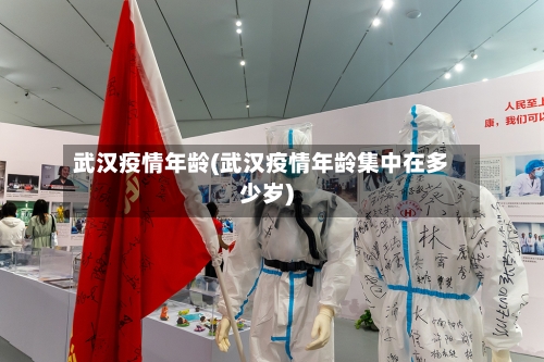 武汉疫情年龄(武汉疫情年龄集中在多少岁)-第2张图片