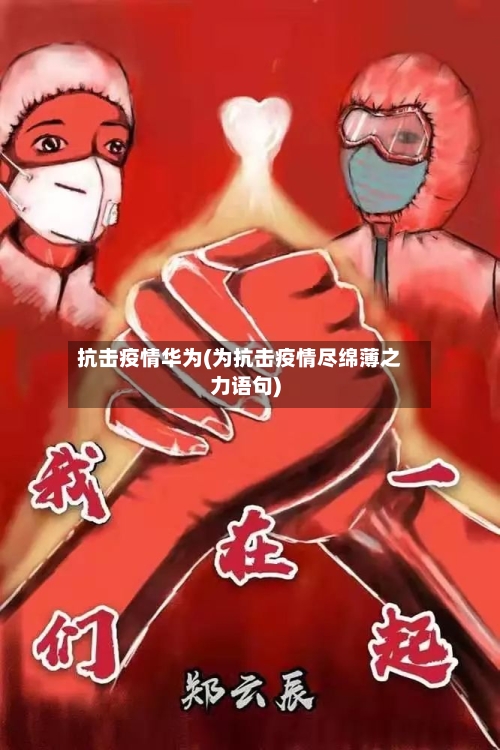 抗击疫情华为(为抗击疫情尽绵薄之力语句)-第2张图片