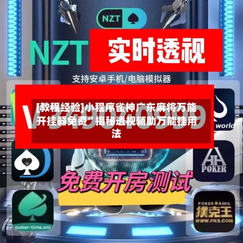 [教程经验]小程序雀神广东麻将万能开挂器免费	”揭秘透视辅助万能挂用法-第1张图片