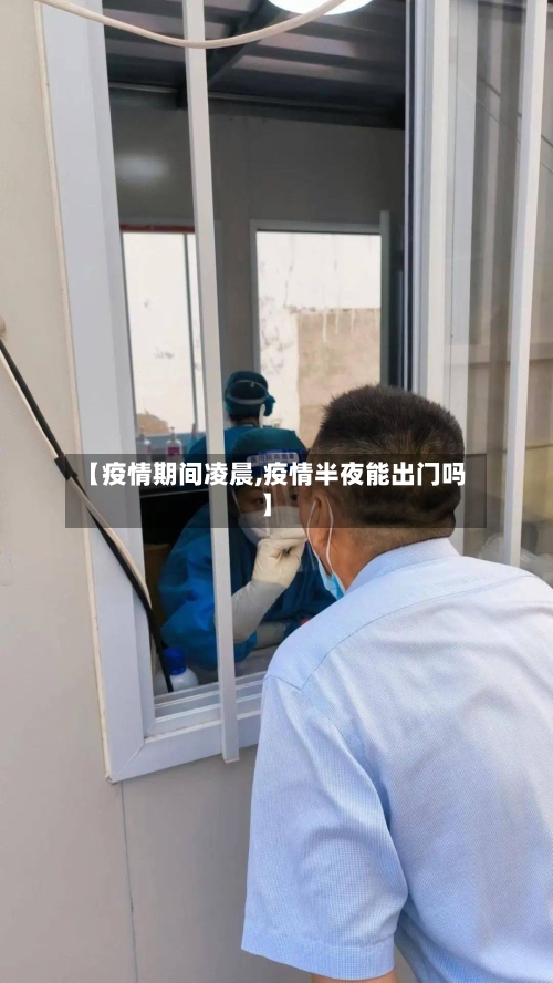 【疫情期间凌晨,疫情半夜能出门吗】-第1张图片