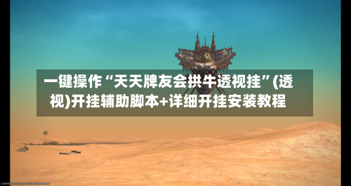 一键操作“天天牌友会拱牛透视挂	”(透视)开挂辅助脚本+详细开挂安装教程-第1张图片