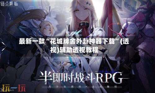 最新一款“花城牌舍外卦神器下载”(透视)辅助透视教程-第1张图片