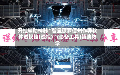 开挂辅助神器“智星菠萝德州作弊软件透视挂(透视)	”(必备工具)辅助教学-第2张图片