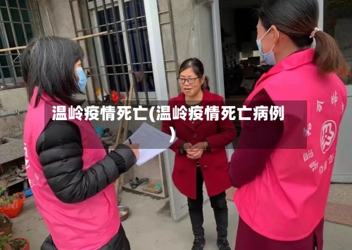 温岭疫情死亡(温岭疫情死亡病例)-第1张图片