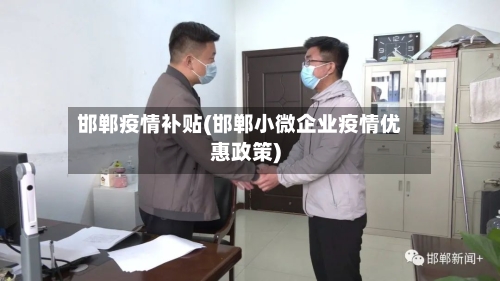邯郸疫情补贴(邯郸小微企业疫情优惠政策)-第2张图片