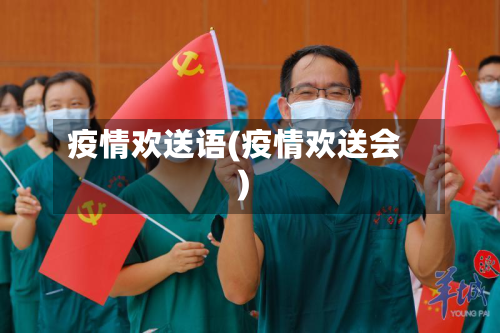 疫情欢送语(疫情欢送会)-第2张图片