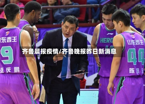 齐鲁晨报疫情/齐鲁晚报昨日新消息-第2张图片