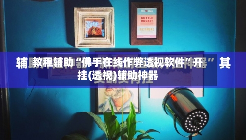 教程辅助“佛手在线作弊透视软件	”开挂(透视)辅助神器-第1张图片