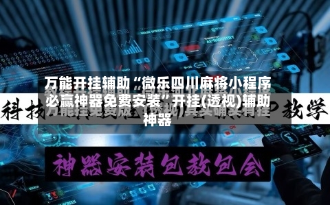 万能开挂辅助“微乐四川麻将小程序必赢神器免费安装	”开挂(透视)辅助神器-第2张图片