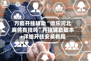 万能开挂辅助“微乐河北麻将有挂吗	”开挂辅助脚本+详细开挂安装教程-第2张图片