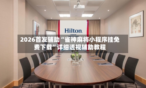 2026首发辅助“雀神麻将小程序挂免费下载”详细透视辅助教程-第3张图片