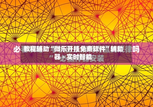教程辅助“微乐开挂免费软件”辅助器 - 实时智能-第2张图片