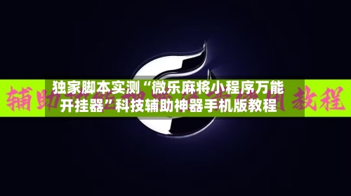独家脚本实测“微乐麻将小程序万能开挂器	”科技辅助神器手机版教程-第2张图片