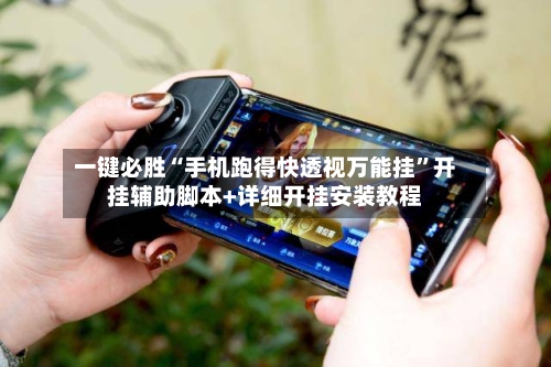 一键必胜“手机跑得快透视万能挂”开挂辅助脚本+详细开挂安装教程-第1张图片