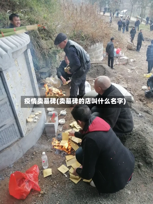 疫情卖墓碑(卖墓碑的店叫什么名字)-第1张图片