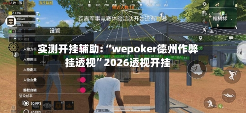 实测开挂辅助:“wepoker德州作弊挂透视”2026透视开挂-第1张图片