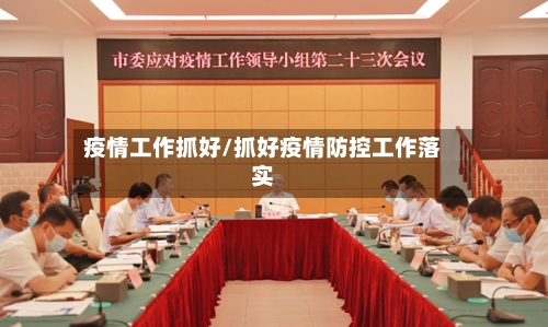 疫情工作抓好/抓好疫情防控工作落实-第2张图片