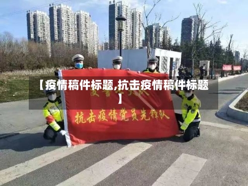 【疫情稿件标题,抗击疫情稿件标题】-第2张图片