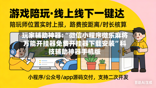 玩家辅助神器:“微信小程序微乐麻将万能开挂器免费开挂器下载安装”科技辅助神器手机版-第1张图片