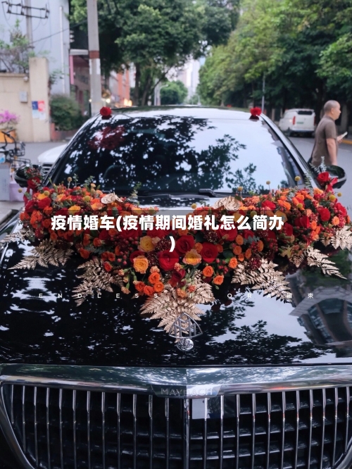 疫情婚车(疫情期间婚礼怎么简办)-第2张图片