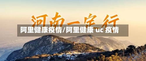 阿里健康疫情/阿里健康 uc 疫情-第3张图片