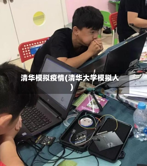 清华模拟疫情(清华大学模拟人)-第1张图片