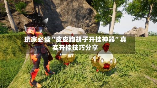 玩家必读“皮皮跑胡子开挂神器”真实开挂技巧分享-第1张图片