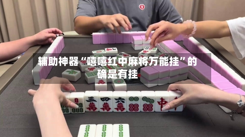 辅助神器“嘻嘻红中麻将万能挂”的确是有挂-第3张图片