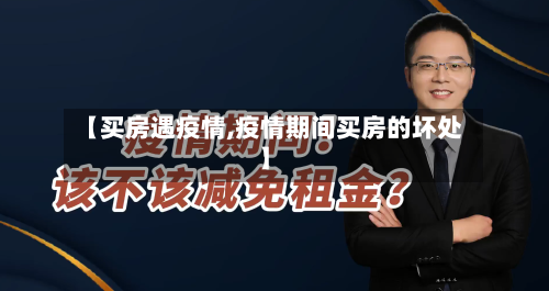 【买房遇疫情,疫情期间买房的坏处】-第1张图片