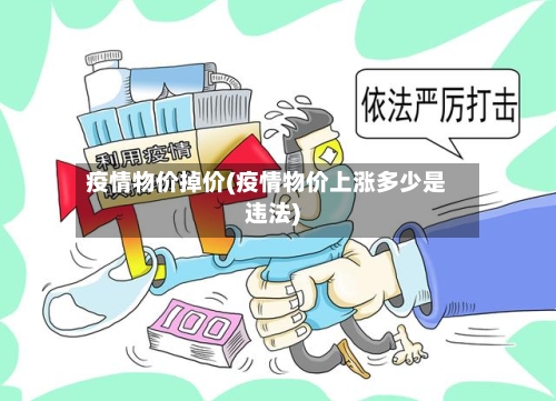 疫情物价掉价(疫情物价上涨多少是违法)-第2张图片