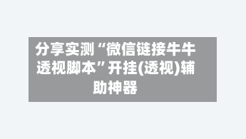 分享实测“微信链接牛牛透视脚本	”开挂(透视)辅助神器-第1张图片