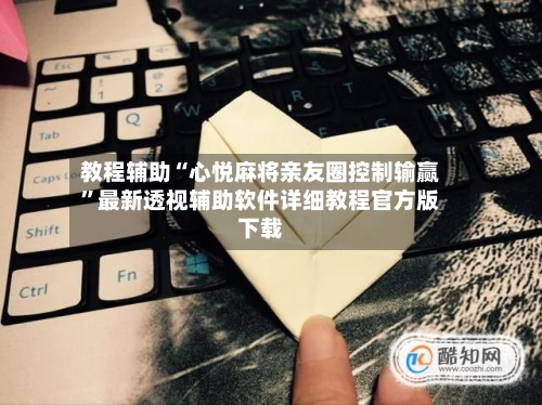 教程辅助“心悦麻将亲友圈控制输赢	”最新透视辅助软件详细教程官方版下载-第1张图片