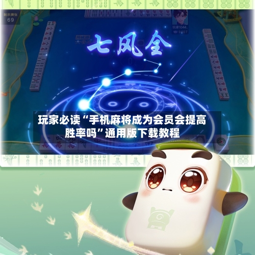 玩家必读“手机麻将成为会员会提高胜率吗	”通用版下载教程-第1张图片