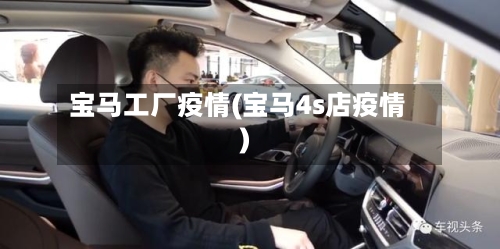 宝马工厂疫情(宝马4s店疫情)-第3张图片