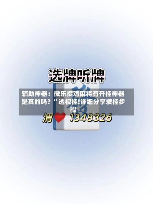 辅助神器：微乐捉鸡麻将有开挂神器是真的吗？”透视挂!详细分享装挂步骤-第1张图片