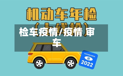 检车疫情/疫情 审车-第1张图片